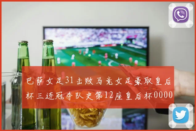 巴萨女足31击败马竞女足豪取皇后杯三连冠夺队史第12座皇后杯0000644